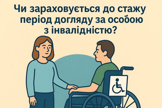 Чи зараховується до стажу період догляду за особою з інвалідністю?