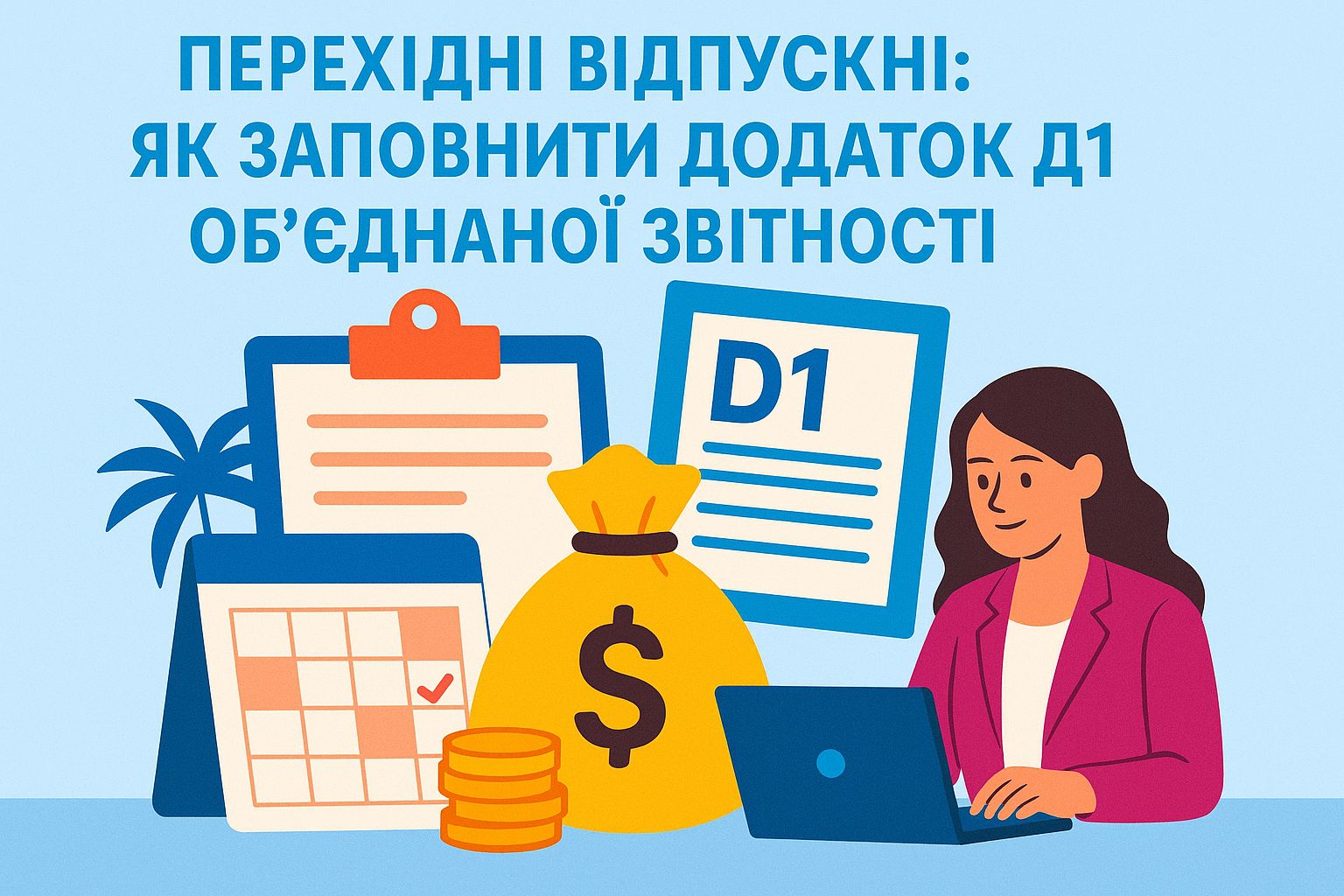 Перехідні відпускні: як заповнити додаток Д1 Об’єднаної звітності